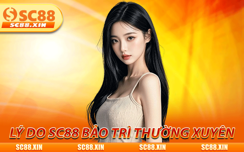 Bảo Trì SC88 - Cách Khắc Phục Nhanh Khi Không Truy Cập Được 4 Lý do cần phải bảo trì SC88 thường xuyên