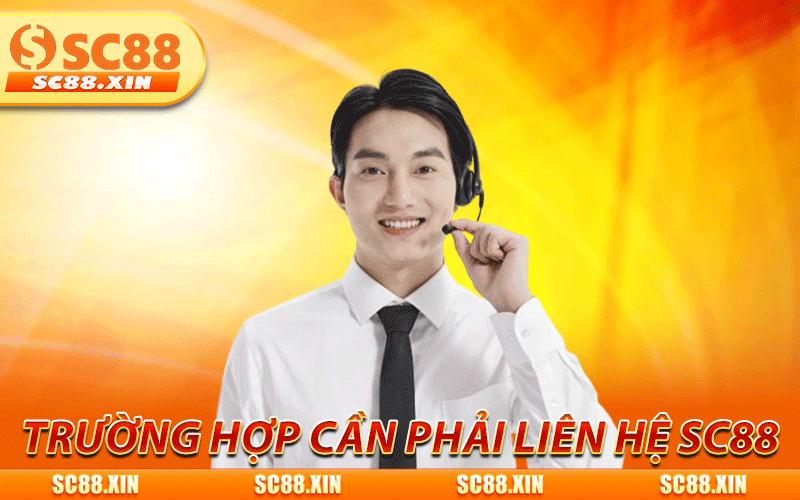 Liên Hệ SC88 - Hỗ Trợ Nhanh 24/7 Cho Mọi Vấn Đề Phát Sinh 1 Những trường hợp hội viên cần phải liên hệ SC88