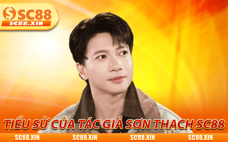 Tác Giả Sơn Thạch - Cây Bút Đồng Hành Cùng Thương Hiệu SC88 1 Tiểu sử cụ thể của tác giả Sơn Thạch SC88