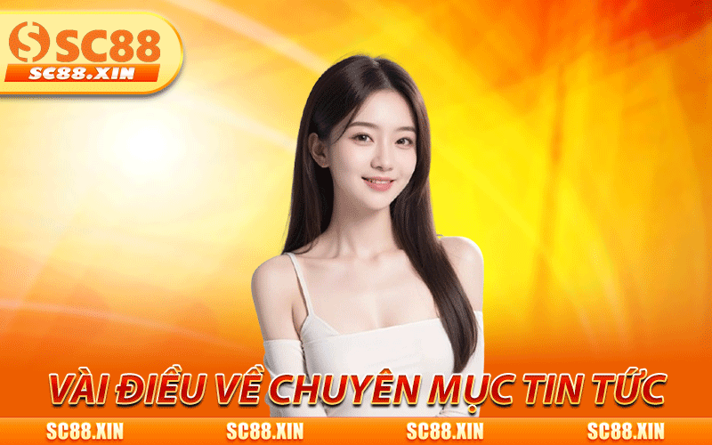 Tin Tức SC88 - Tổng Hợp Sự Kiện, Ưu Đãi Và Xu Hướng Nổi Bật 2 Tổng quan vài điều về chuyên mục tin tức SC88